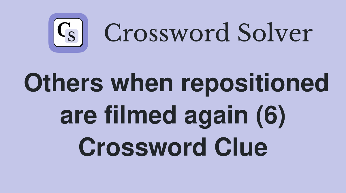Others when repositioned are filmed again (6) Crossword Clue