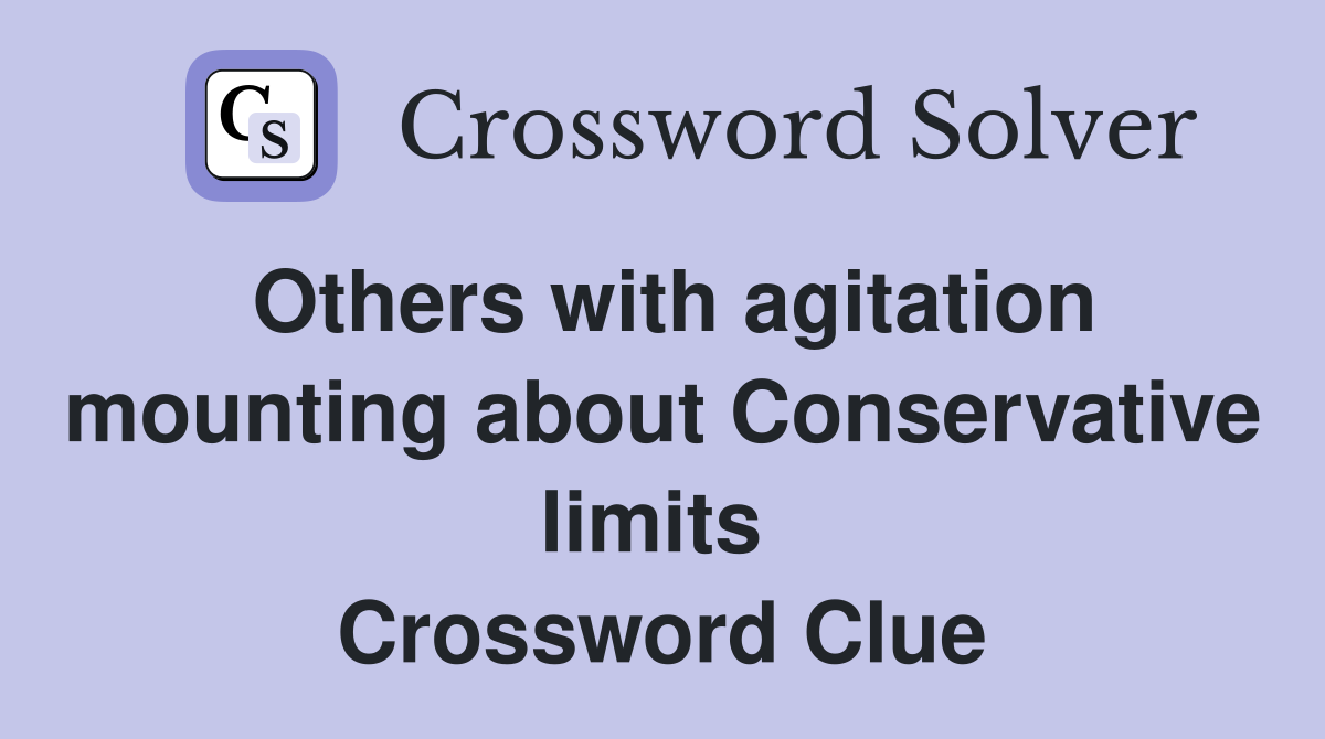 Others with agitation mounting about Conservative limits  Crossword Clue