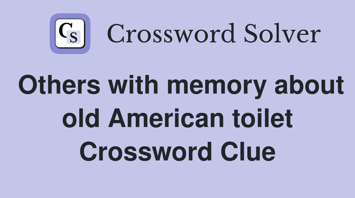 Others with memory about old American toilet Crossword Clue