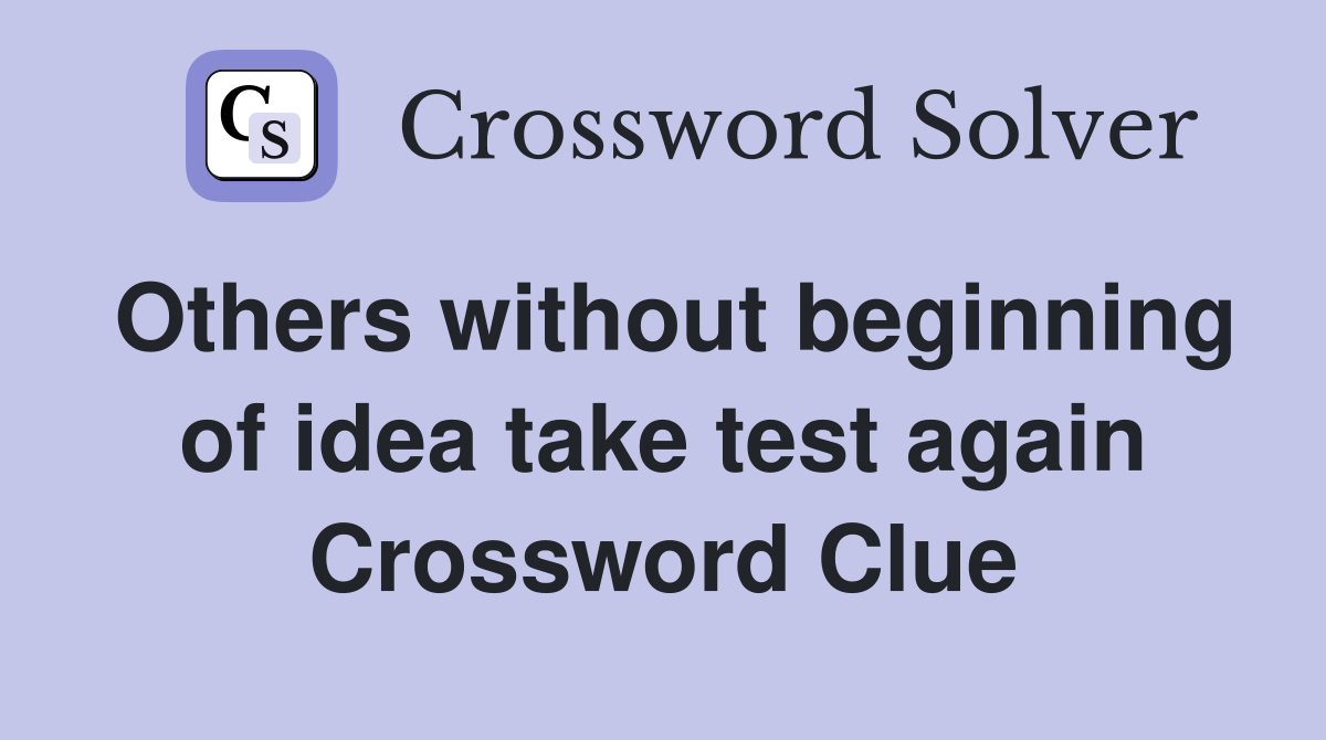 Others without beginning of idea take test again Crossword Clue
