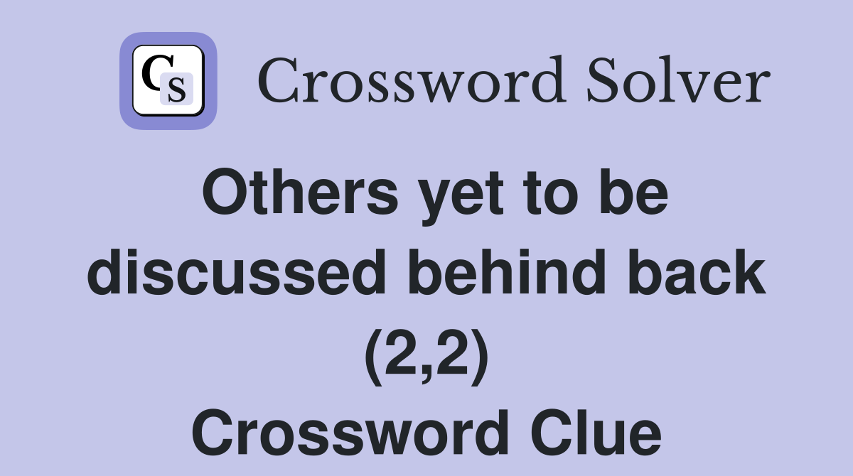 Others yet to be discussed behind back (2,2) Crossword Clue