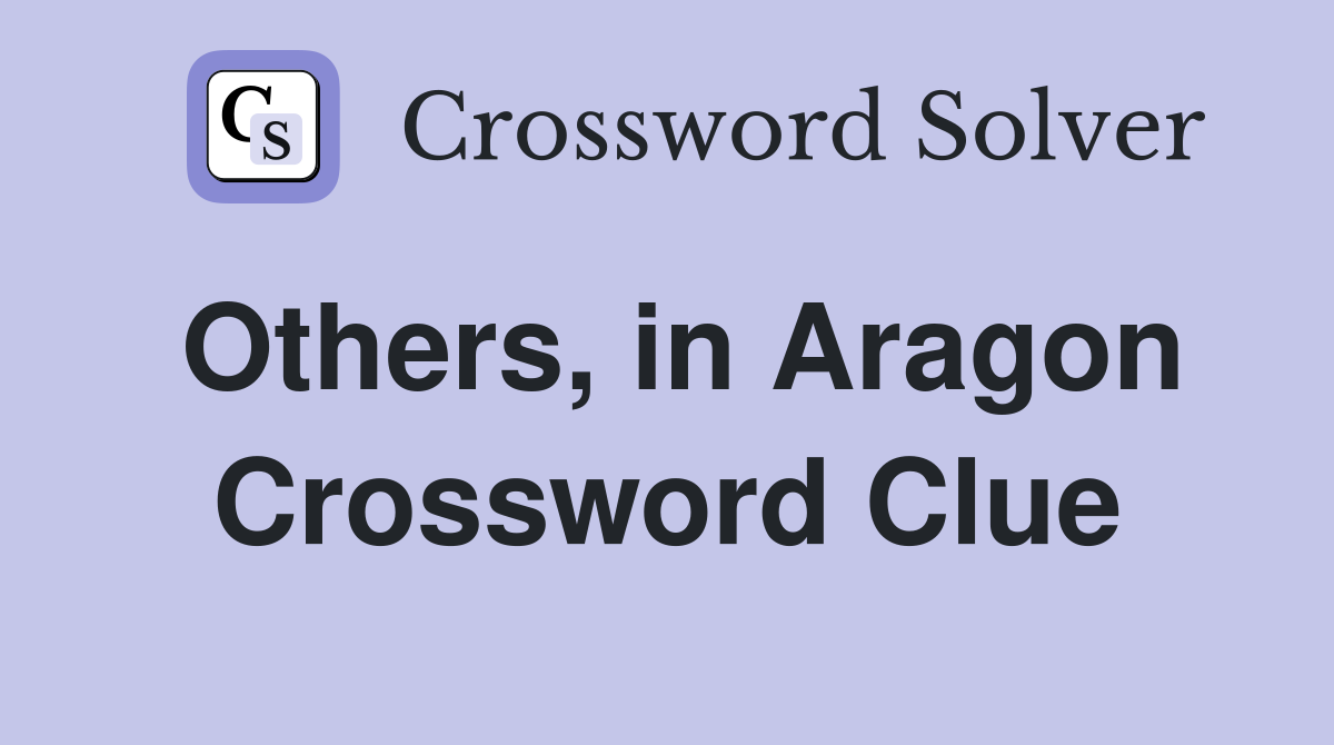 Others, in Aragon Crossword Clue