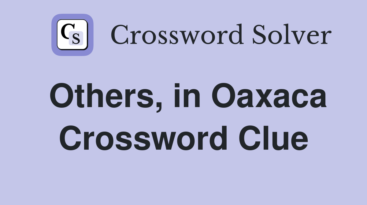 Others, in Oaxaca Crossword Clue