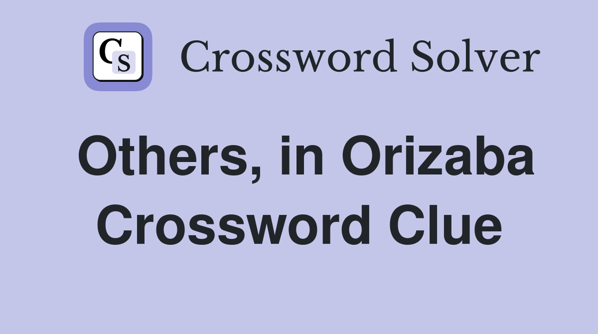Others, in Orizaba Crossword Clue