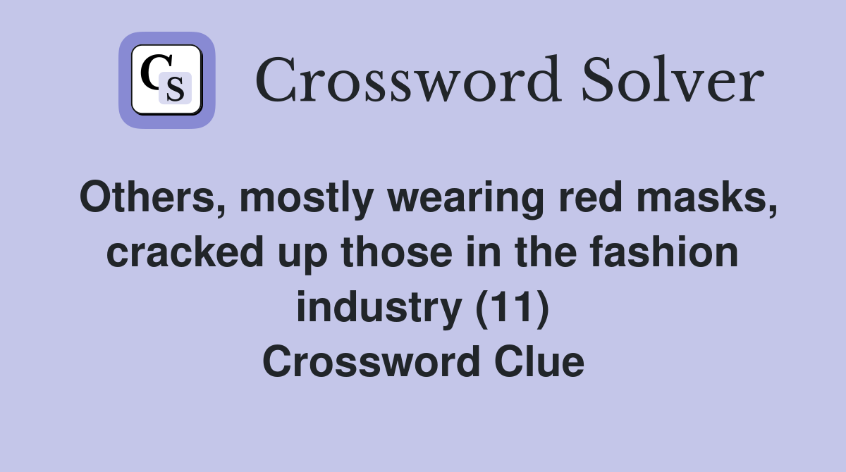 Others, mostly wearing red masks, cracked up those in the fashion industry (11) Crossword Clue