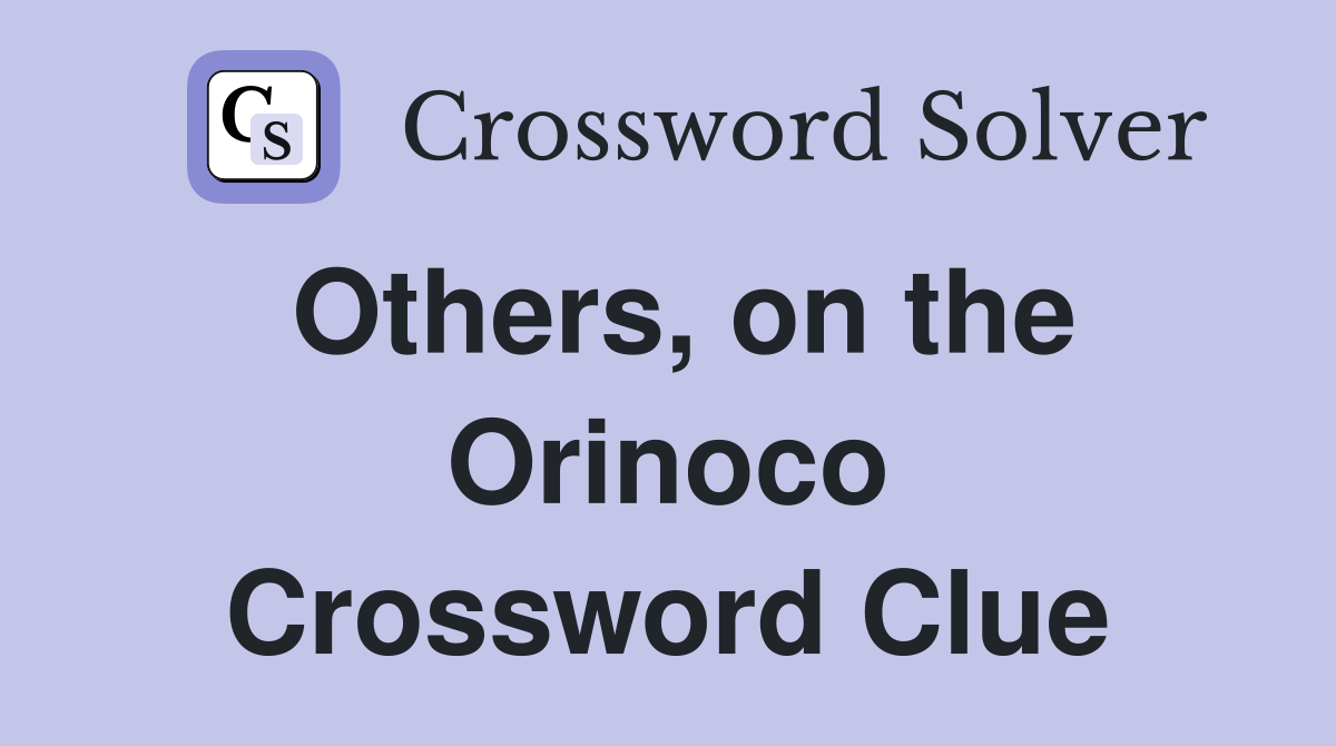 Others, on the Orinoco Crossword Clue
