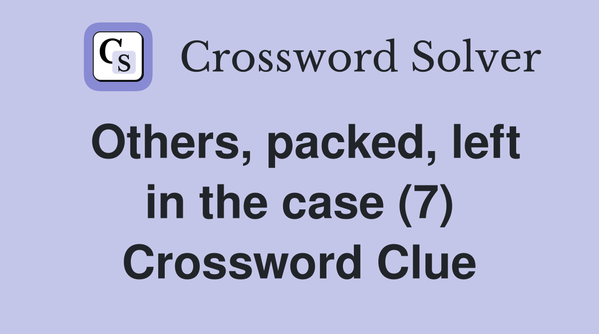 Others, packed, left in the case (7) Crossword Clue