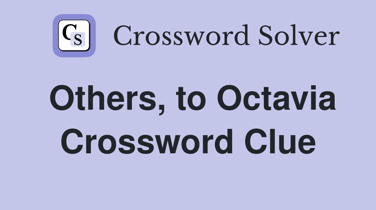 Others, to Octavia Crossword Clue