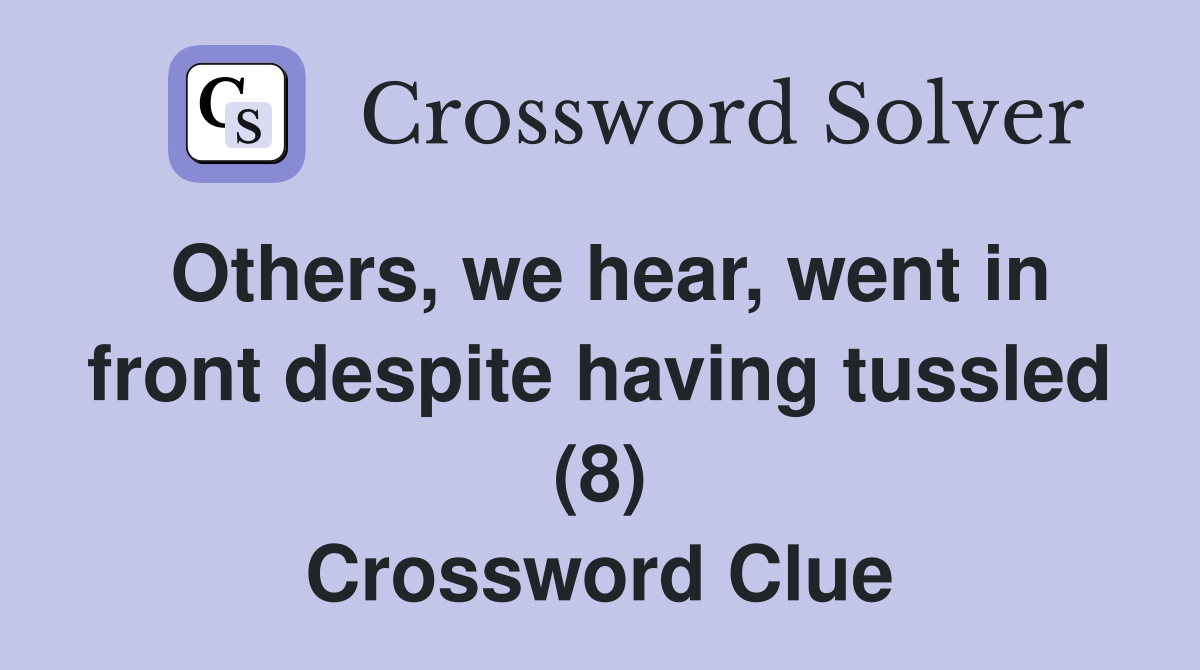 Others, we hear, went in front despite having tussled (8) Crossword Clue