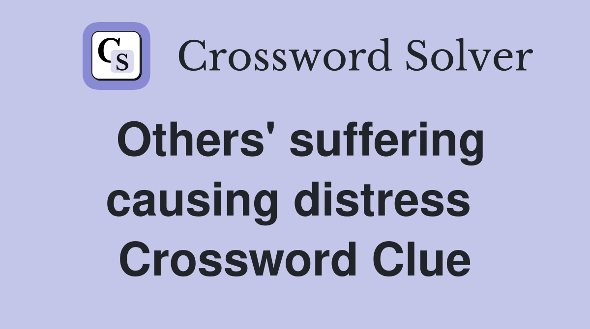 Others' suffering causing distress  Crossword Clue