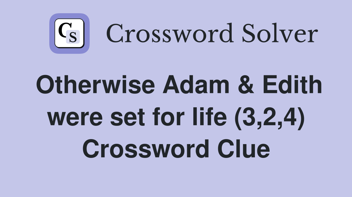 Otherwise Adam & Edith were set for life (3,2,4) Crossword Clue