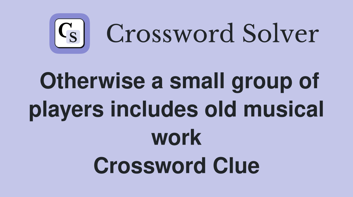 Otherwise a small group of players includes old musical work Crossword Clue