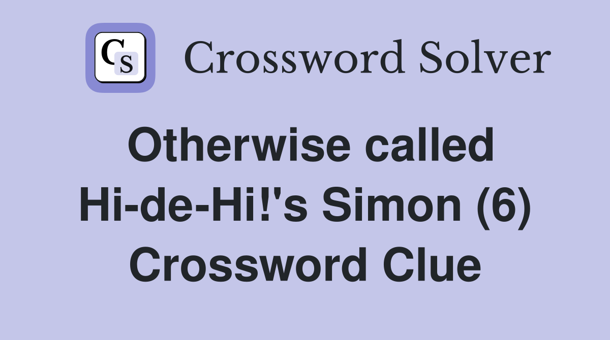 Otherwise called Hi-de-Hi!'s Simon (6) Crossword Clue