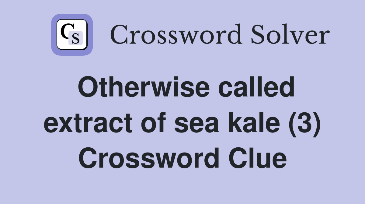 Otherwise called extract of sea kale (3) Crossword Clue