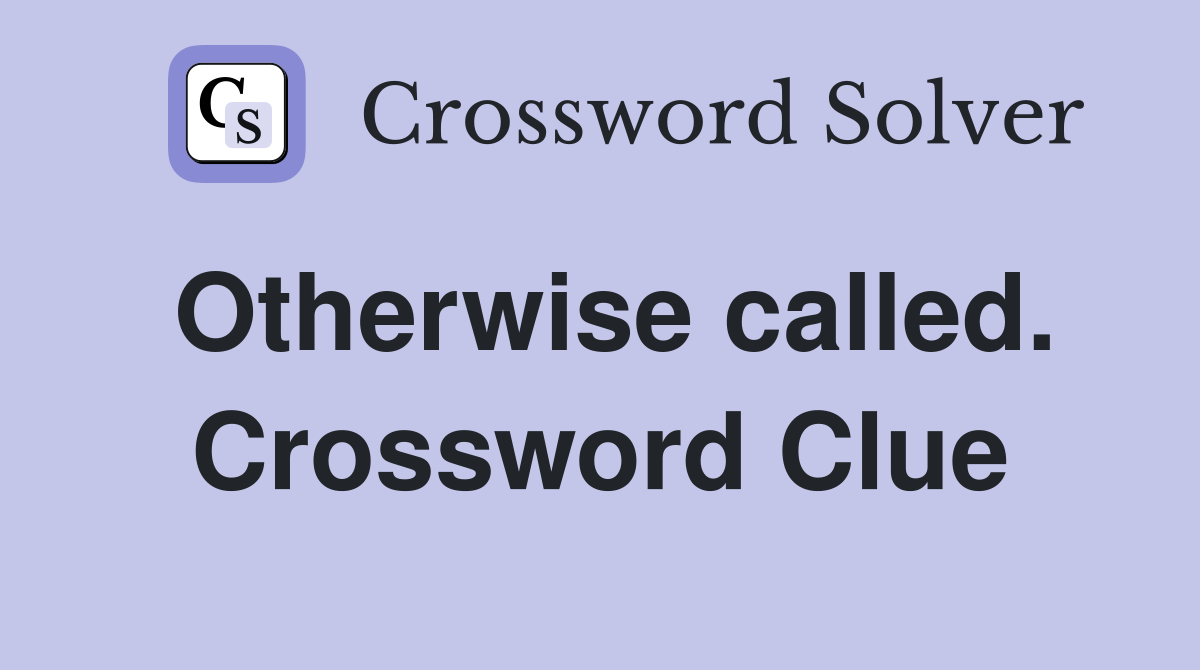 Otherwise called. Crossword Clue