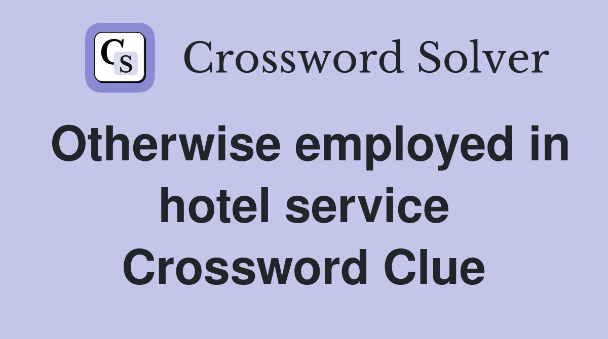 Otherwise employed in hotel service Crossword Clue