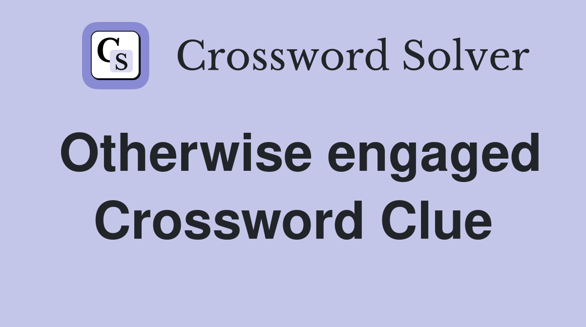 Otherwise engaged Crossword Clue
