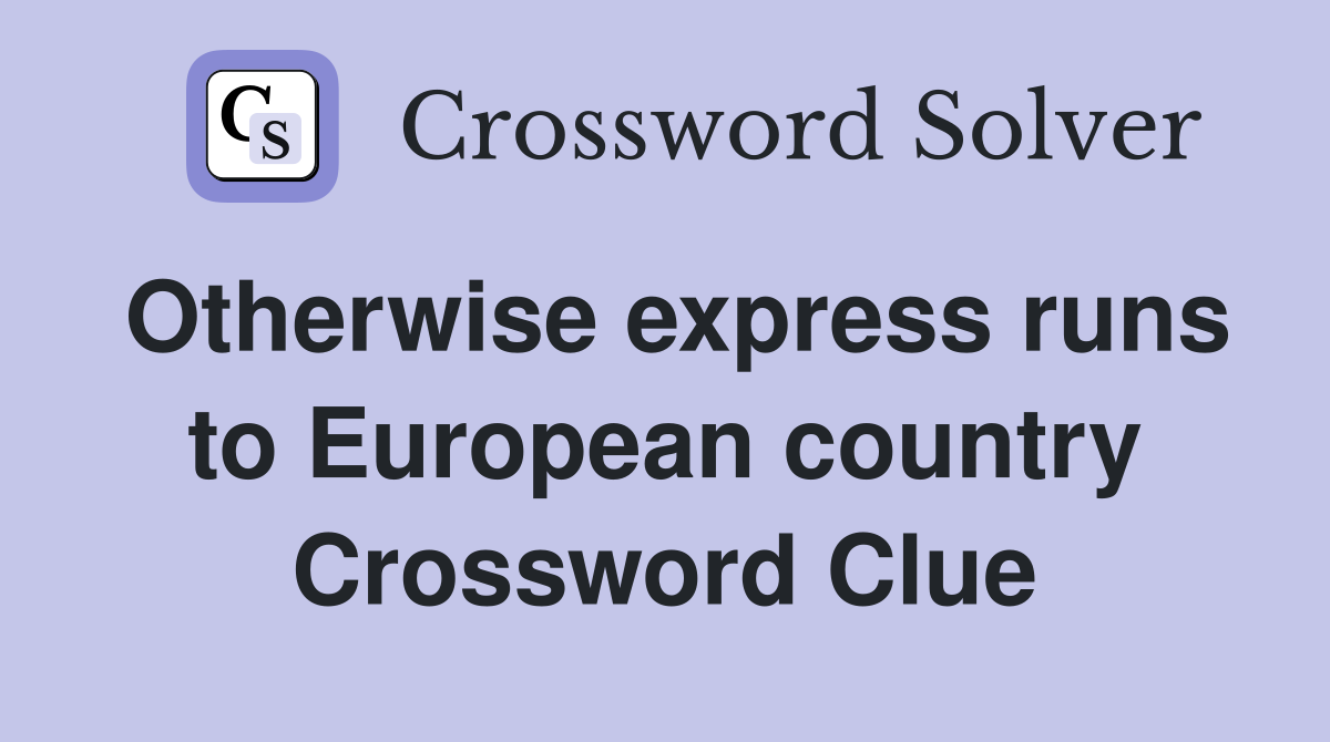 Otherwise express runs to European country Crossword Clue
