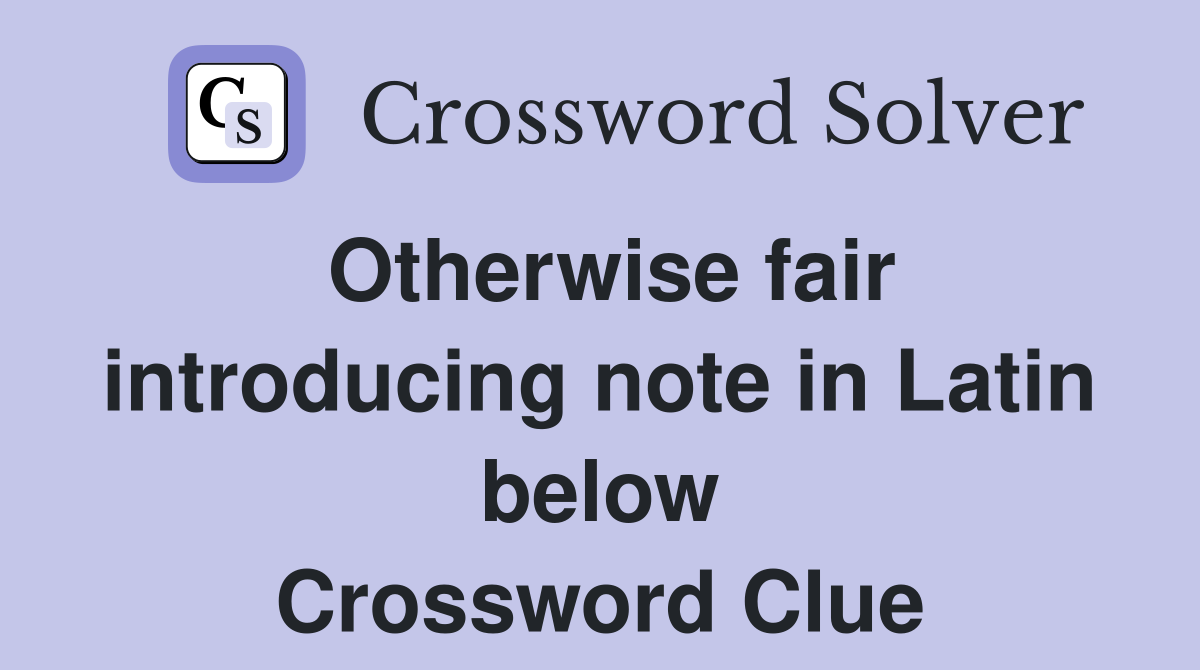 Otherwise fair introducing note in Latin below Crossword Clue