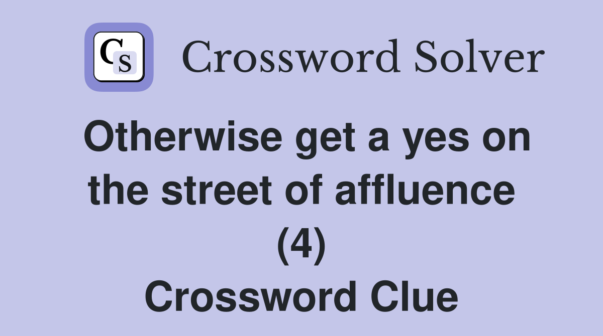 Otherwise get a yes on the street of affluence (4) Crossword Clue