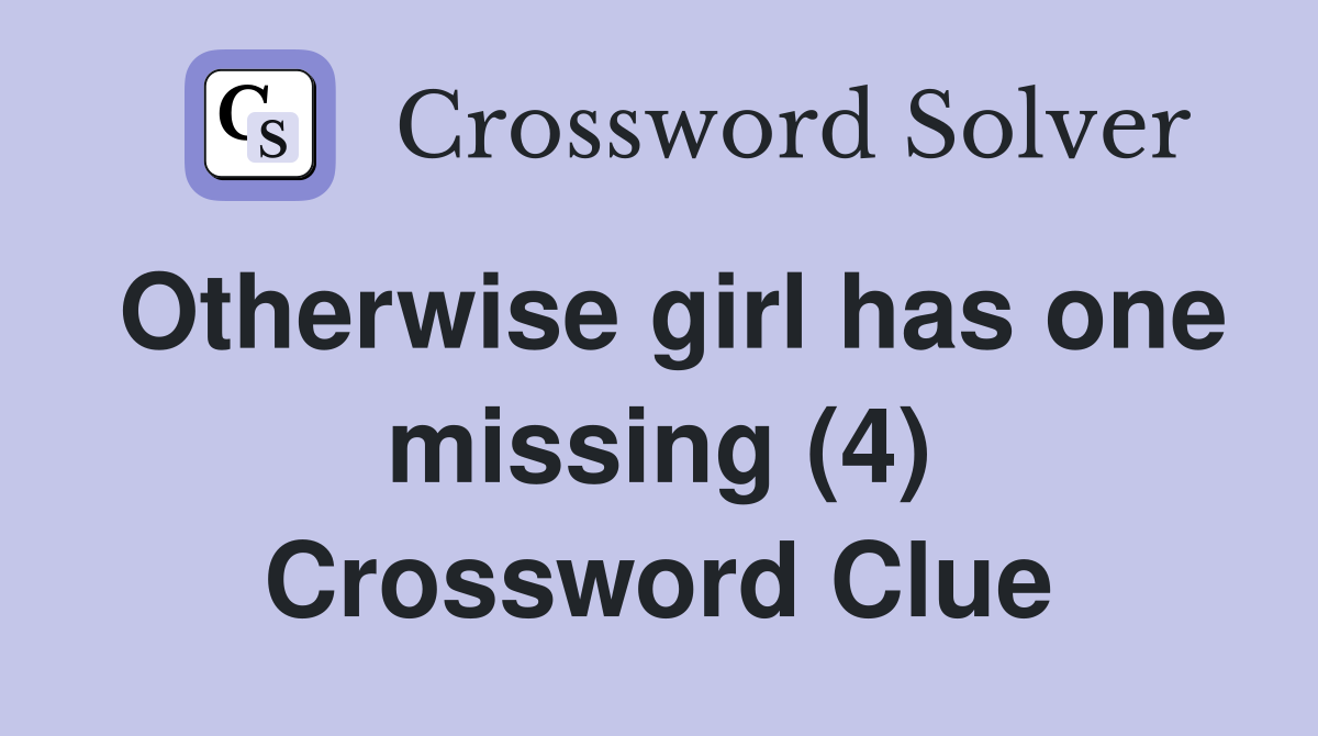 Otherwise girl has one missing (4) Crossword Clue