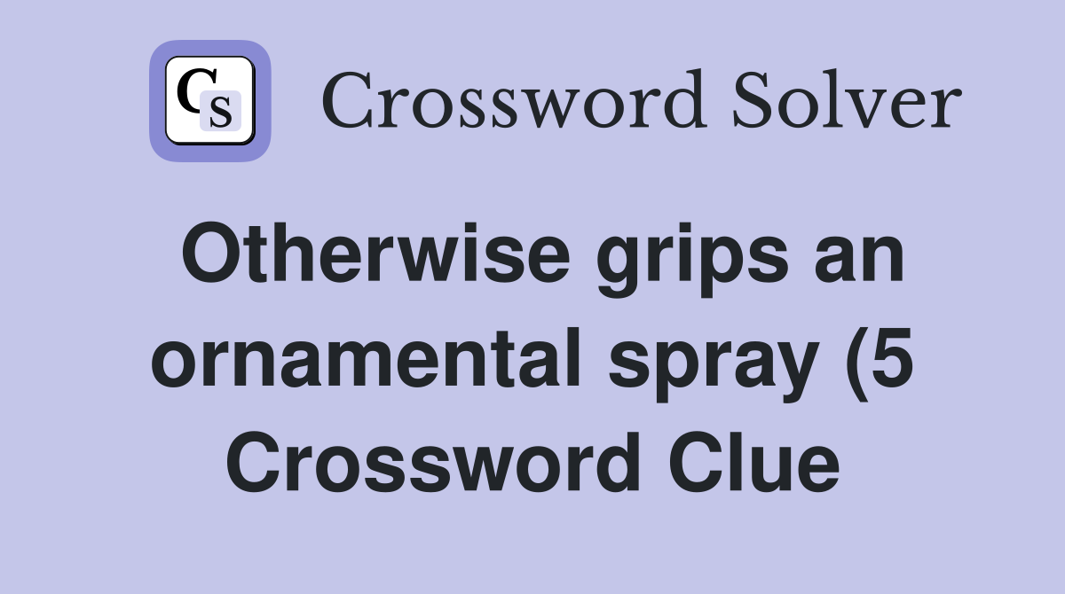 Otherwise grips an ornamental spray (5) Crossword Clue Answers Otherwise grips an ornamental spray (5) Crossword Clue Answers