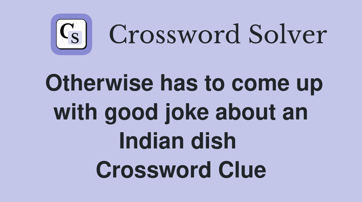 Otherwise has to come up with good joke about an Indian dish  Crossword Clue
