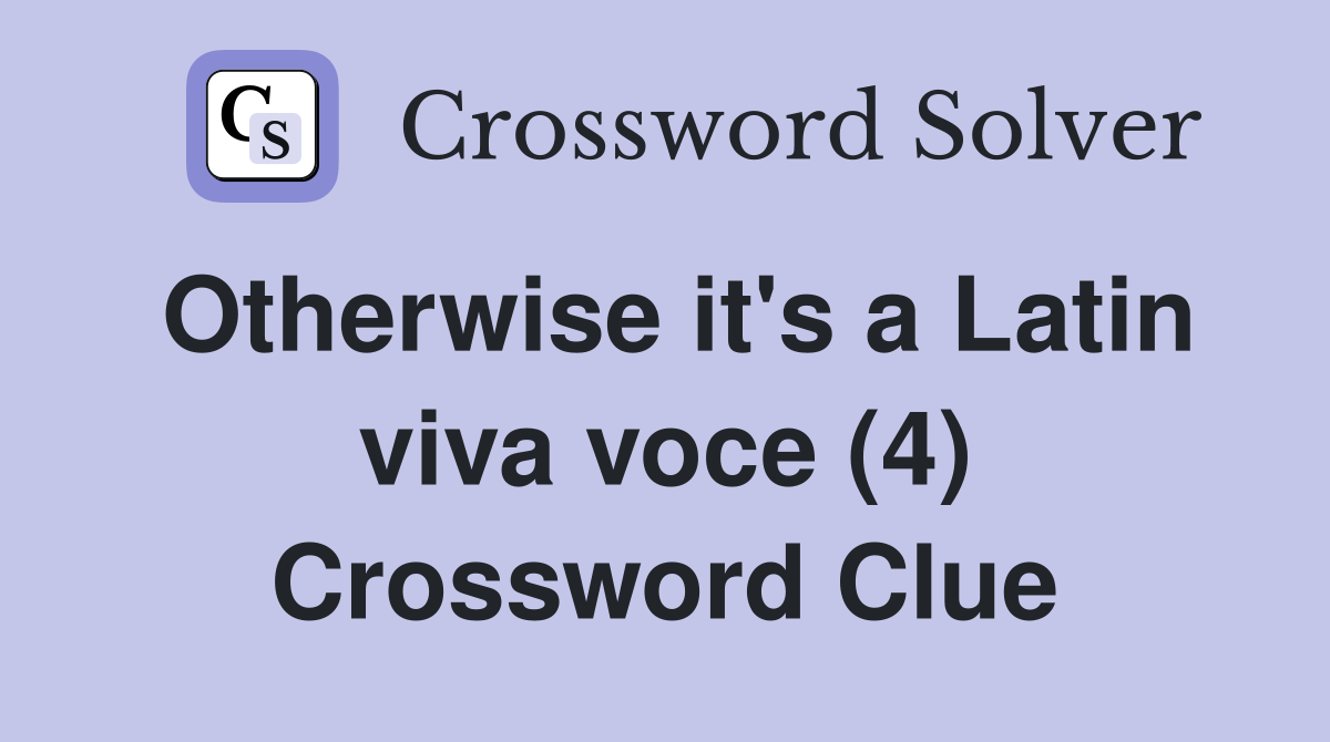 Otherwise it's a Latin viva voce (4) Crossword Clue