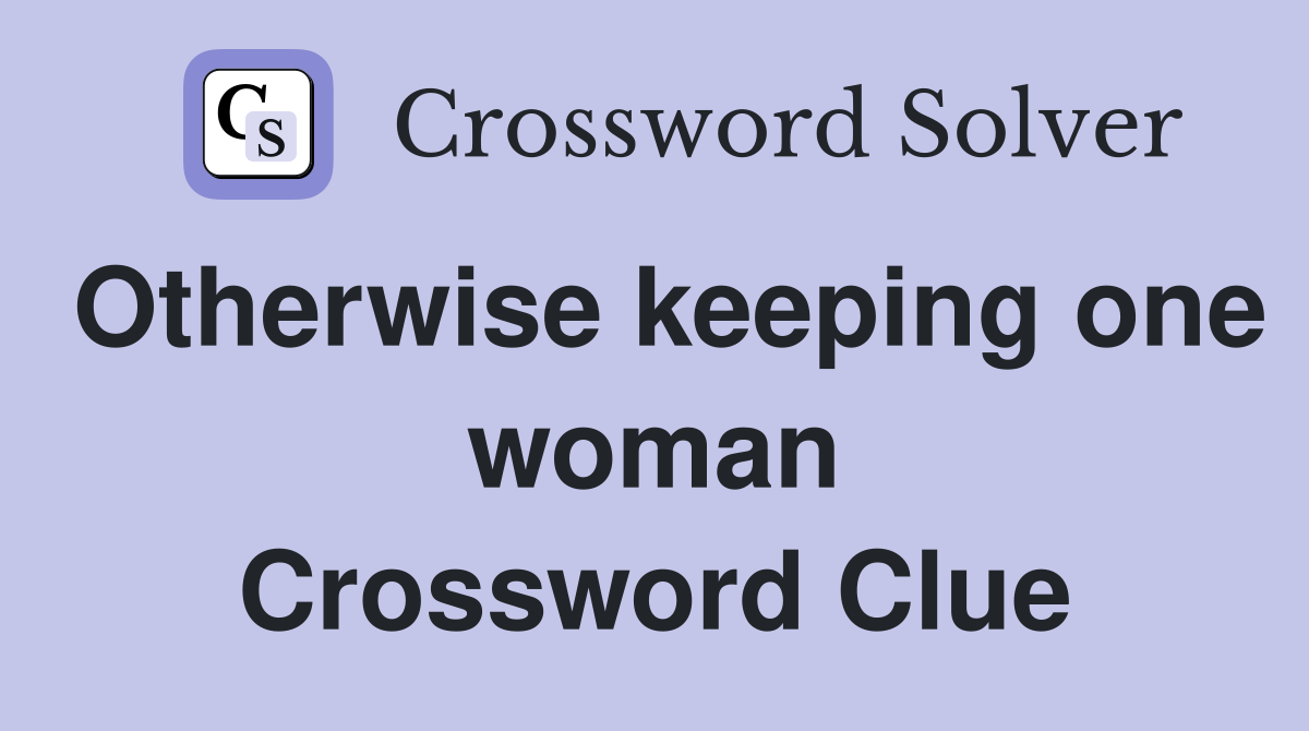 Otherwise keeping one woman Crossword Clue