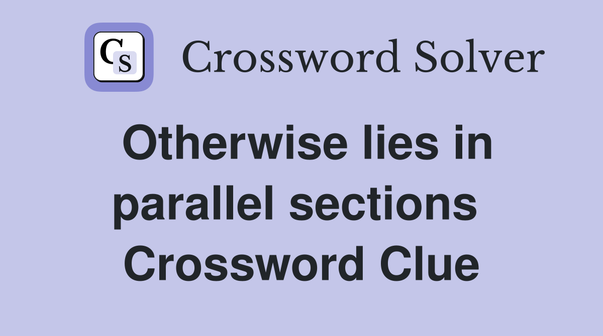 Otherwise lies in parallel sections  Crossword Clue