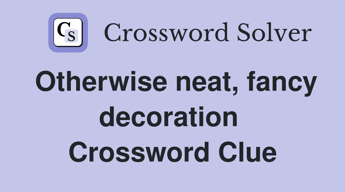 Otherwise neat, fancy decoration  Crossword Clue