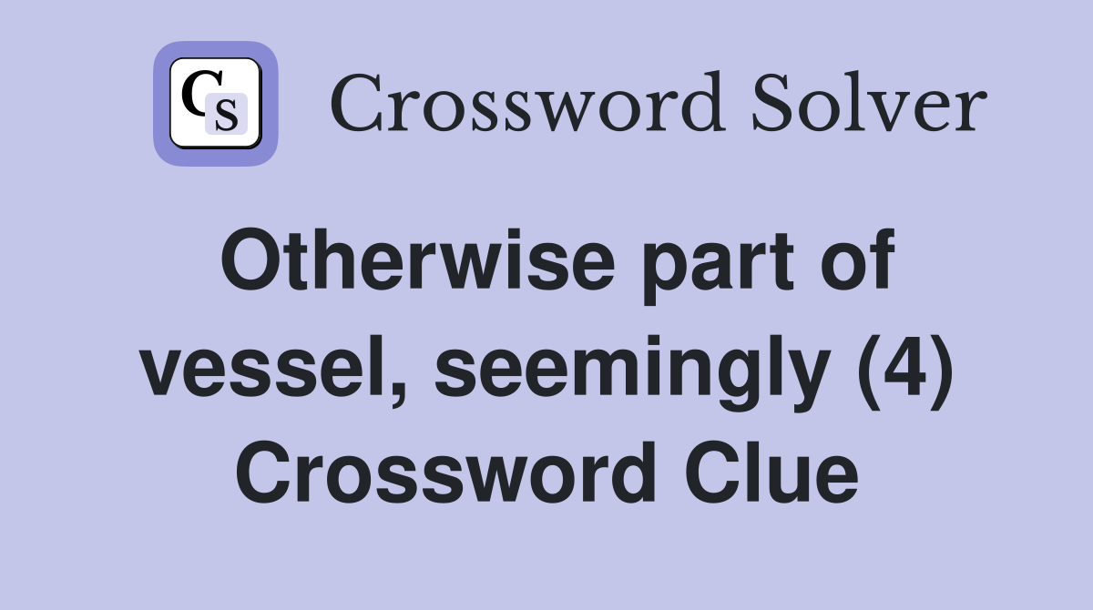 Otherwise part of vessel, seemingly (4) Crossword Clue