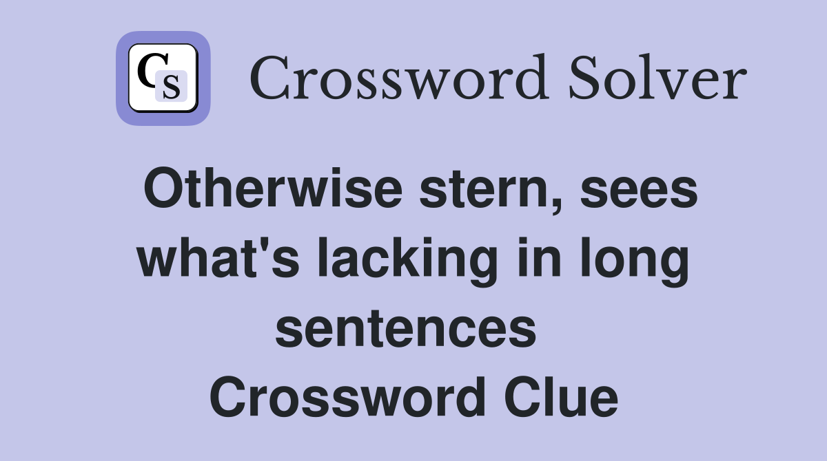 Otherwise stern, sees what's lacking in long sentences  Crossword Clue