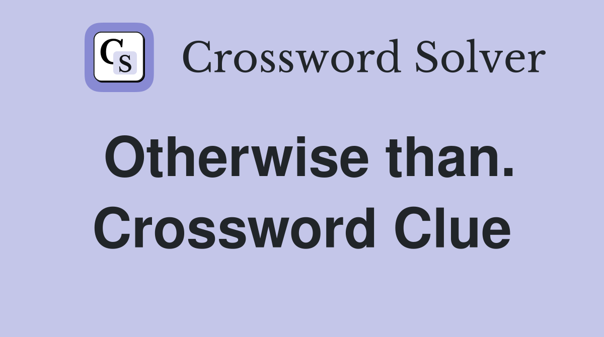 Otherwise than. Crossword Clue