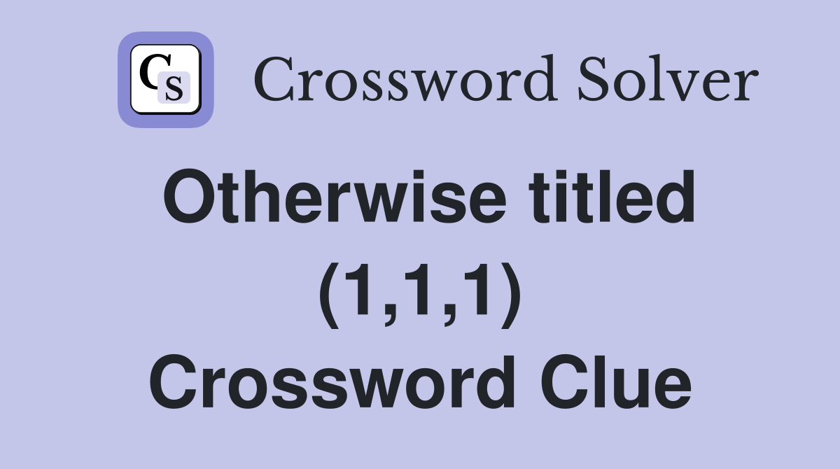 Otherwise titled (1,1,1) Crossword Clue