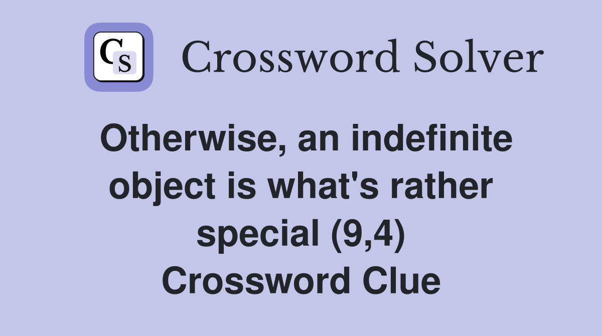 Otherwise, an indefinite object is what's rather special (9,4) Crossword Clue