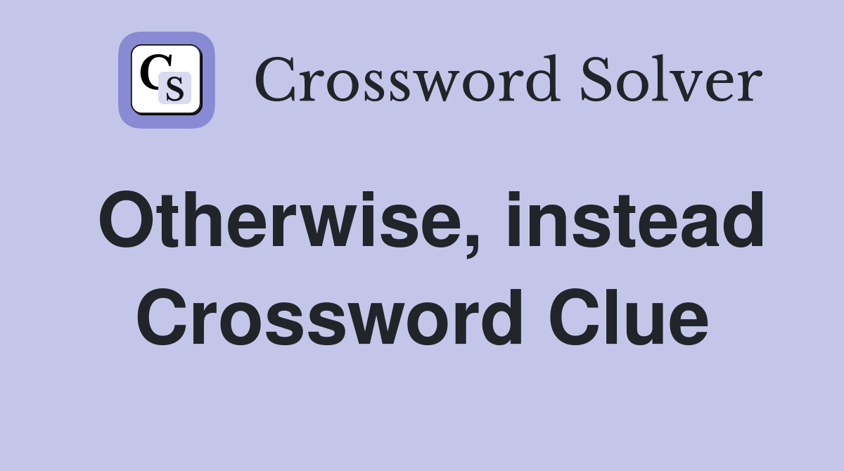 Otherwise, instead Crossword Clue