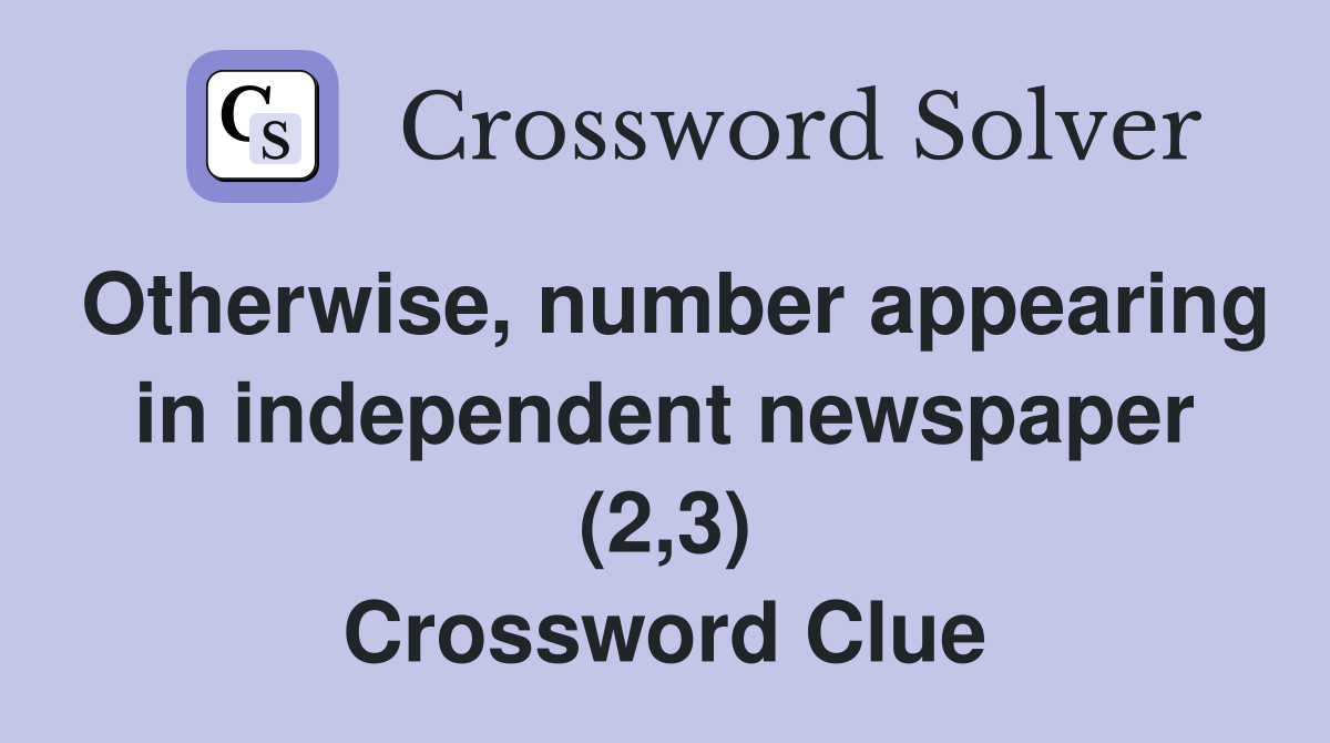 Otherwise, number appearing in independent newspaper (2,3) Crossword Clue