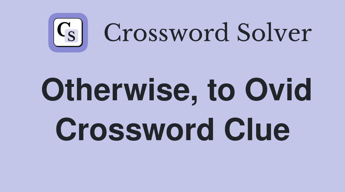 Otherwise, to Ovid Crossword Clue