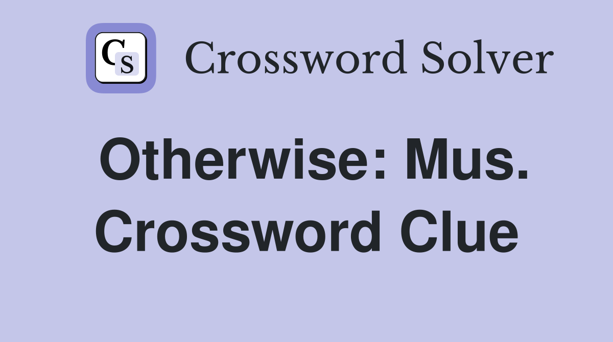 Otherwise: Mus. Crossword Clue
