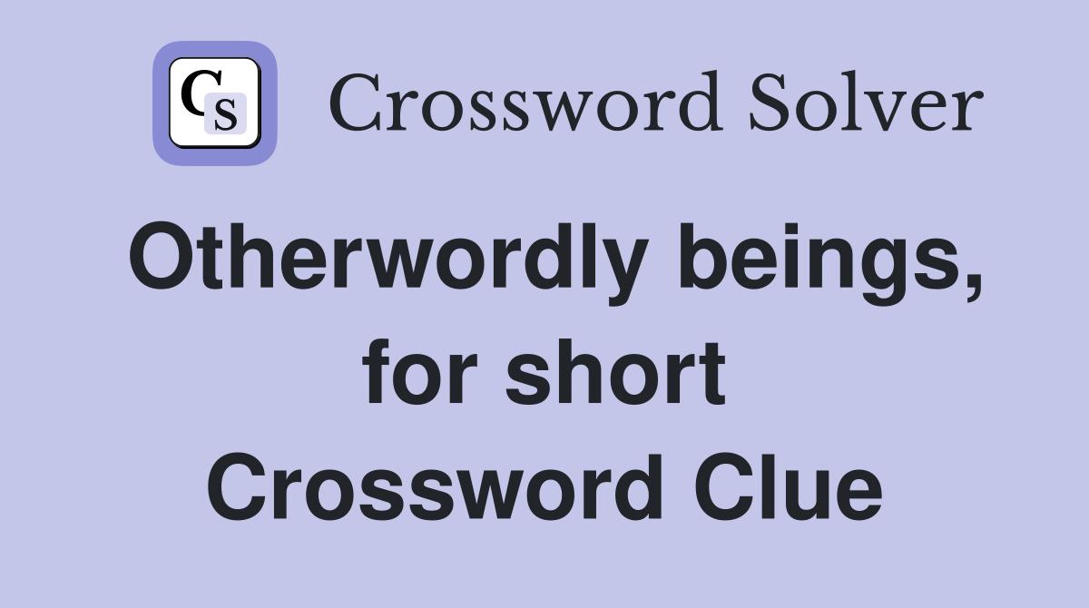 Otherwordly beings, for short Crossword Clue