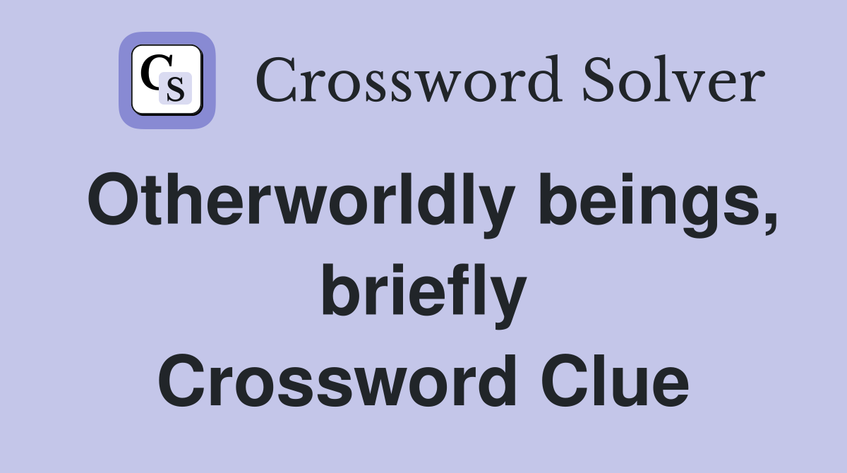 Otherworldly beings, briefly Crossword Clue