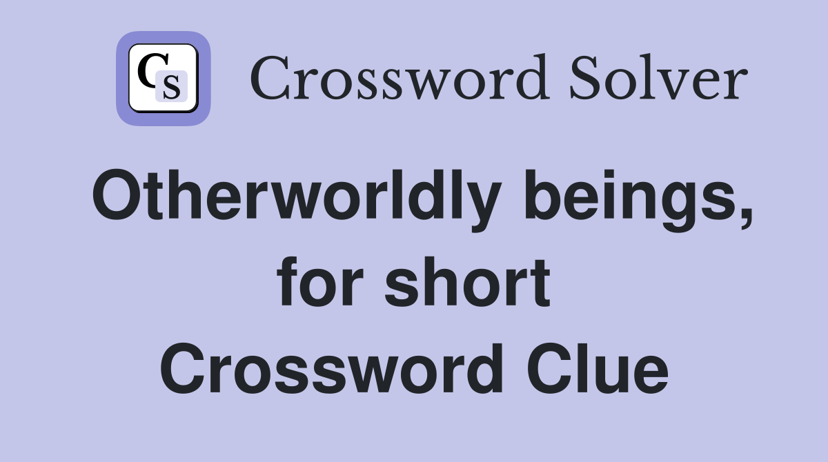 Otherworldly beings, for short Crossword Clue