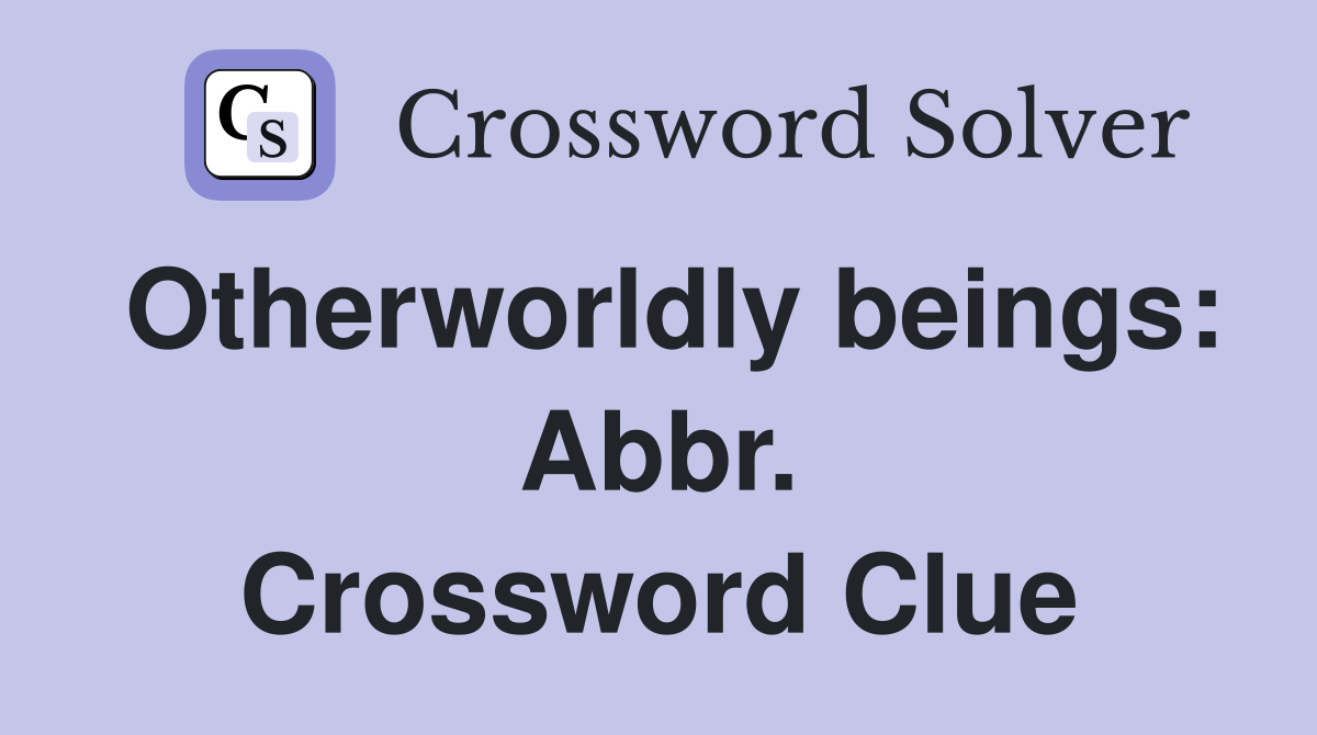 Otherworldly beings: Abbr. Crossword Clue