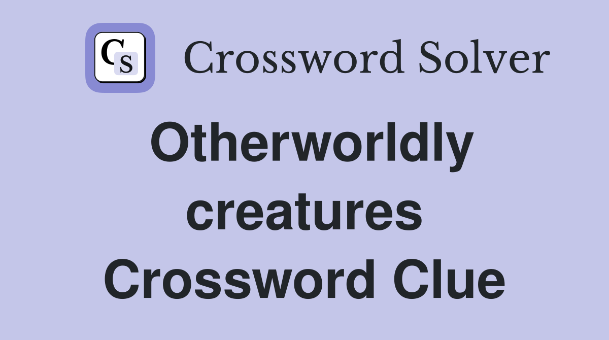 Otherworldly creatures Crossword Clue