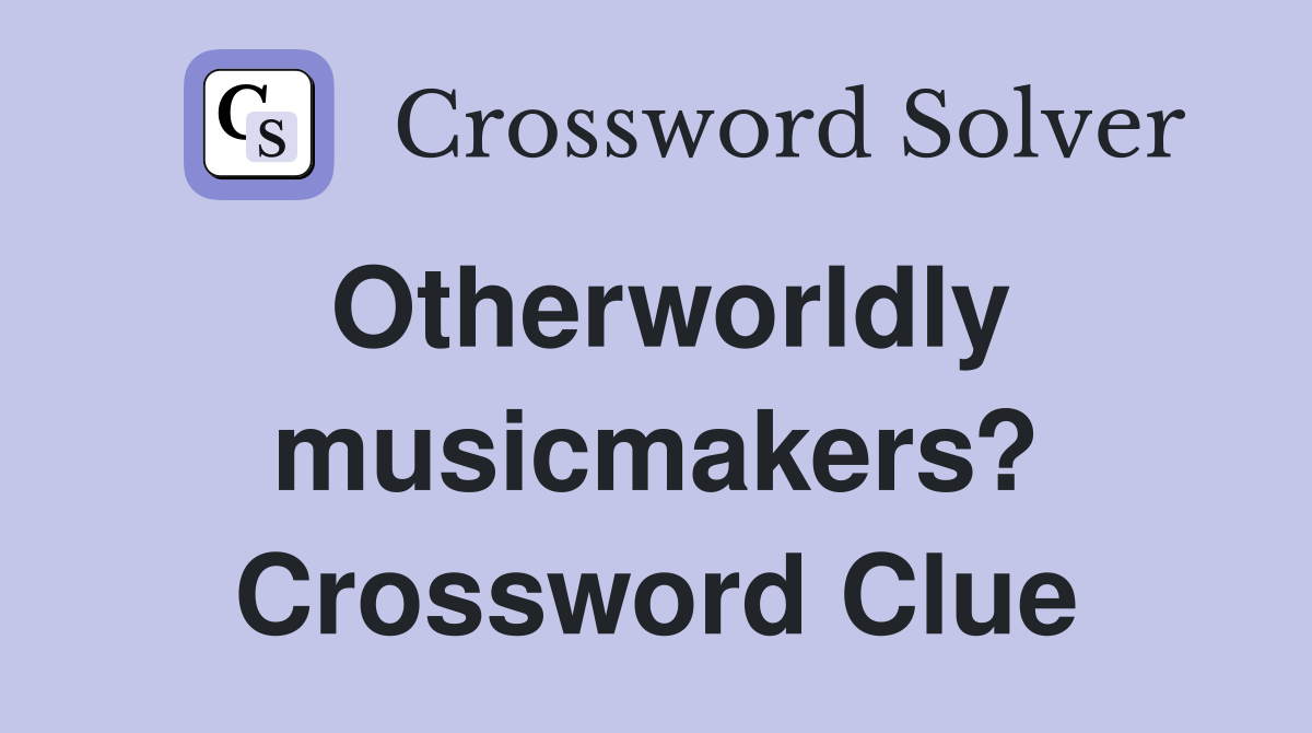 Otherworldly musicmakers? Crossword Clue