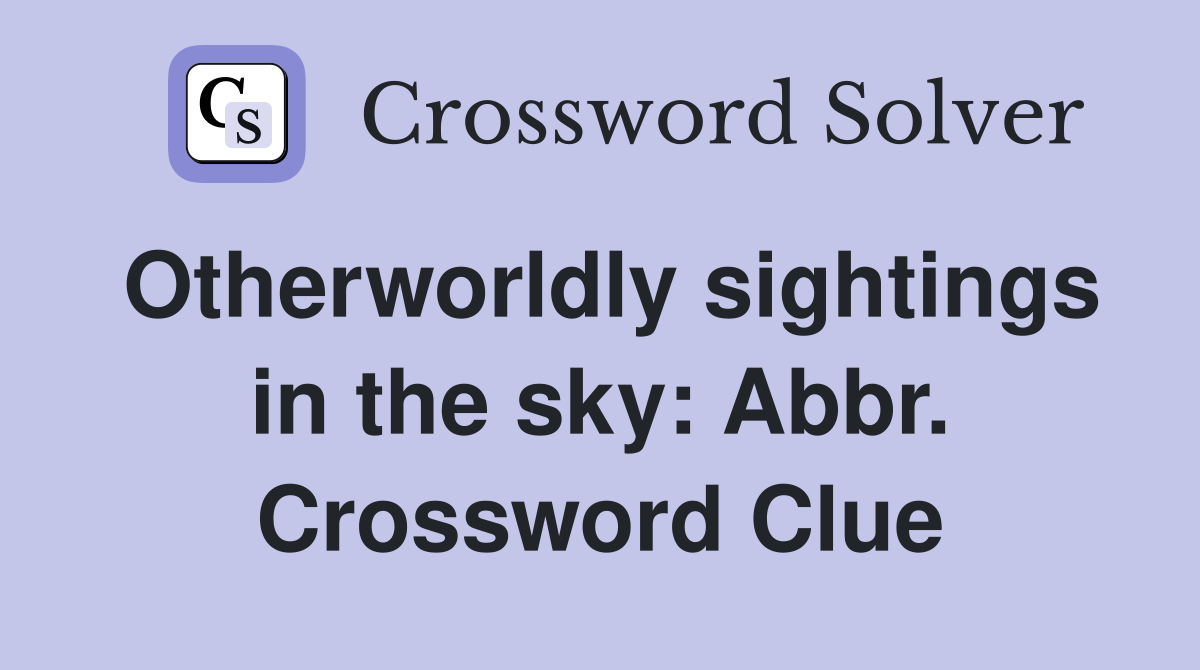 Otherworldly sightings in the sky: Abbr. Crossword Clue