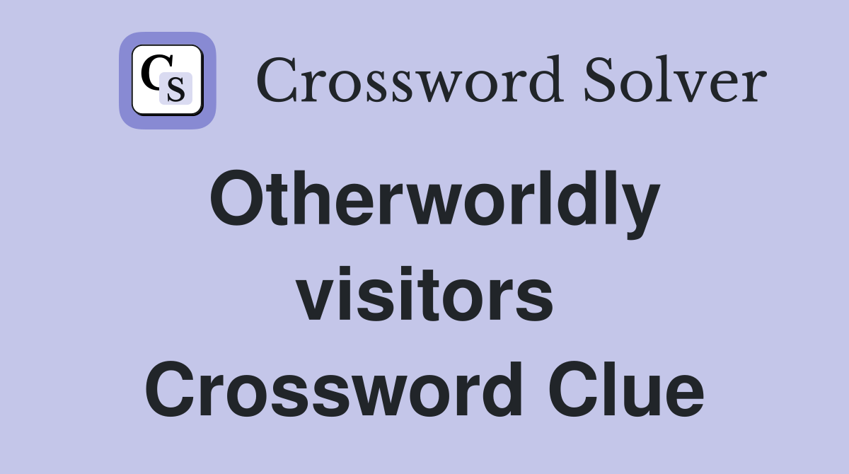 Otherworldly visitors Crossword Clue
