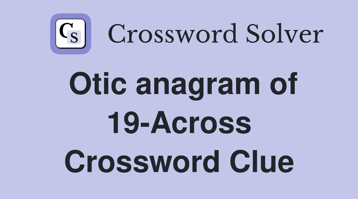Otic anagram of 19-Across Crossword Clue