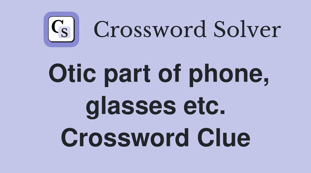 Otic part of phone, glasses etc. Crossword Clue